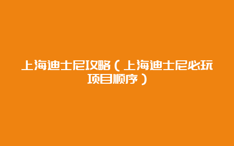 上海迪士尼攻略（上海迪士尼必玩项目顺序）