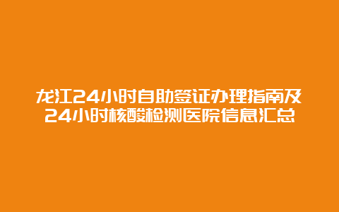 龙江24小时自助签证办理指南及24小时核酸检测医院信息汇总