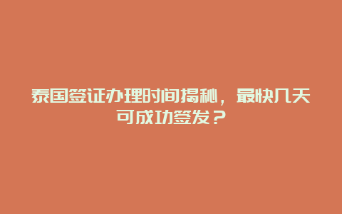 泰国签证办理时间揭秘，最快几天可成功签发？