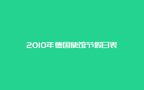 2010年德国使馆节假日表