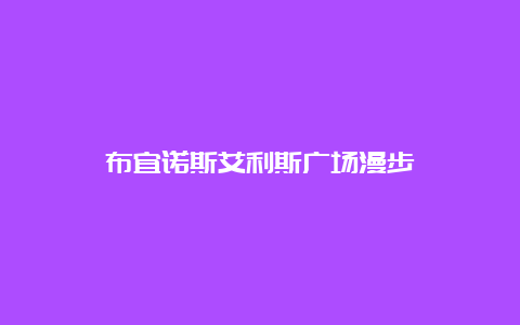 布宜诺斯艾利斯广场漫步