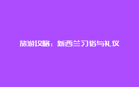 旅游攻略：新西兰习俗与礼仪