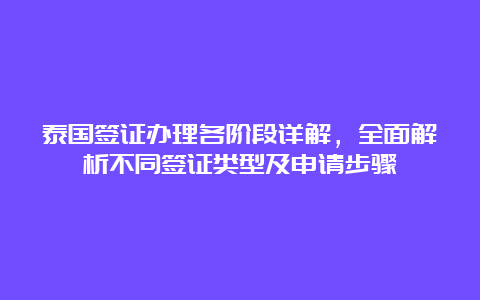 泰国签证办理各阶段详解，全面解析不同签证类型及申请步骤