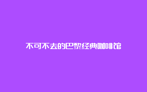 不可不去的巴黎经典咖啡馆