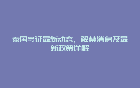 泰国签证最新动态，解禁消息及最新政策详解