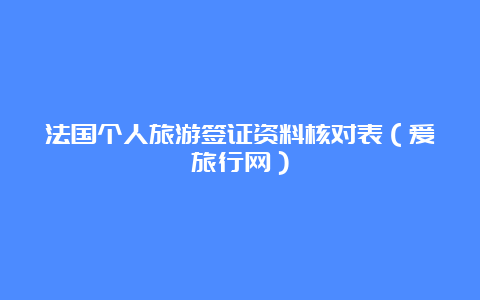 法国个人旅游签证资料核对表（爱旅行网）