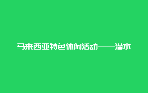 马来西亚特色休闲活动——潜水