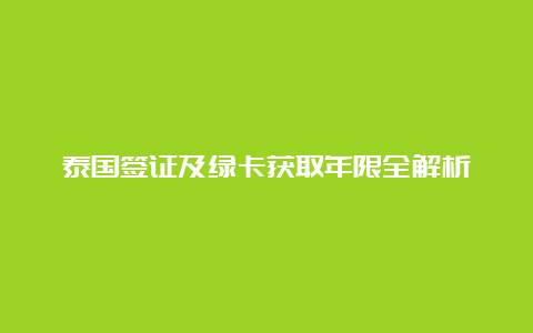 泰国签证及绿卡获取年限全解析