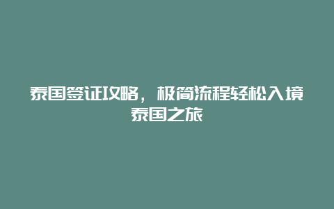 泰国签证攻略，极简流程轻松入境泰国之旅