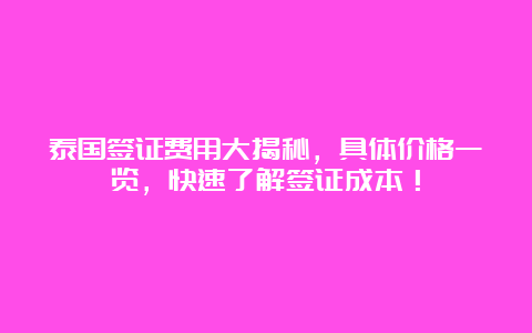 泰国签证费用大揭秘，具体价格一览，快速了解签证成本！