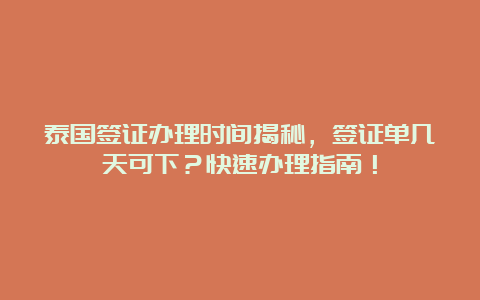 泰国签证办理时间揭秘，签证单几天可下？快速办理指南！