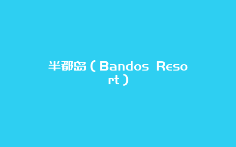 半都岛（Bandos Resort）