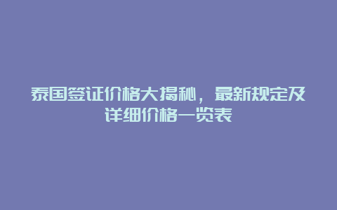 泰国签证价格大揭秘，最新规定及详细价格一览表