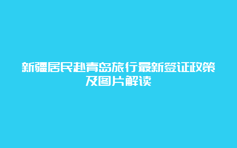 新疆居民赴青岛旅行最新签证政策及图片解读