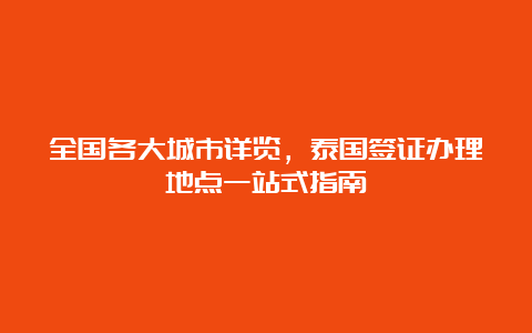 全国各大城市详览，泰国签证办理地点一站式指南