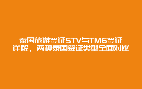 泰国旅游签证STV与TM6签证详解，两种泰国签证类型全面对比