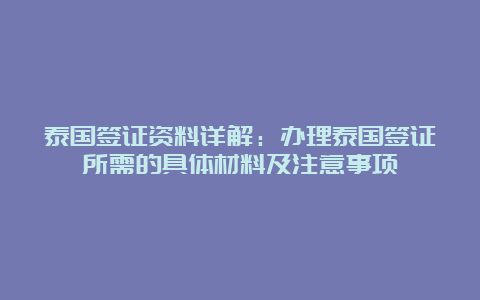 泰国签证资料详解：办理泰国签证所需的具体材料及注意事项