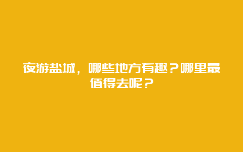 夜游盐城，哪些地方有趣？哪里最值得去呢？