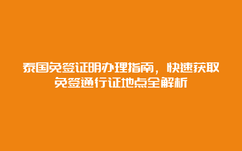 泰国免签证明办理指南，快速获取免签通行证地点全解析