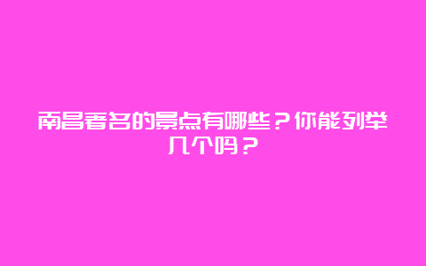 南昌著名的景点有哪些？你能列举几个吗？