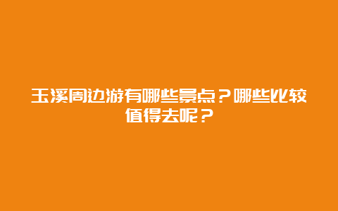 玉溪周边游有哪些景点？哪些比较值得去呢？