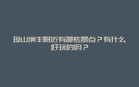 琼山演丰附近有哪些景点？有什么好玩的吗？