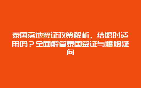 泰国落地签证政策解析，结婚时适用吗？全面解答泰国签证与婚姻疑问