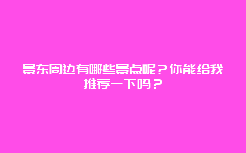 景东周边有哪些景点呢？你能给我推荐一下吗？