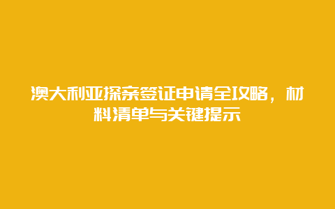 澳大利亚探亲签证申请全攻略，材料清单与关键提示