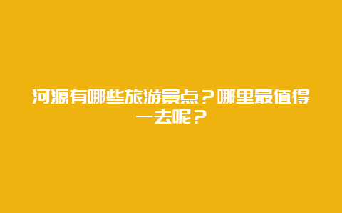 河源有哪些旅游景点？哪里最值得一去呢？