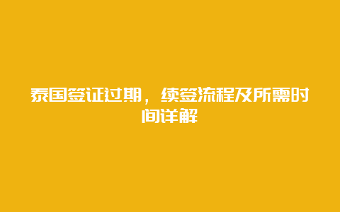 泰国签证过期，续签流程及所需时间详解