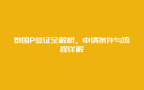 泰国P签证全解析，申请条件与流程详解