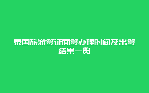 泰国旅游签证面签办理时间及出签结果一览