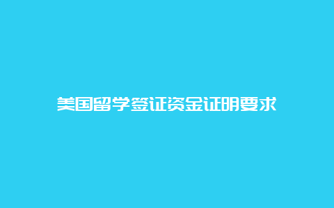 美国留学签证资金证明要求