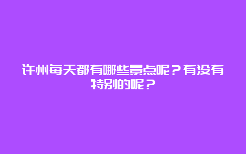 许州每天都有哪些景点呢？有没有特别的呢？