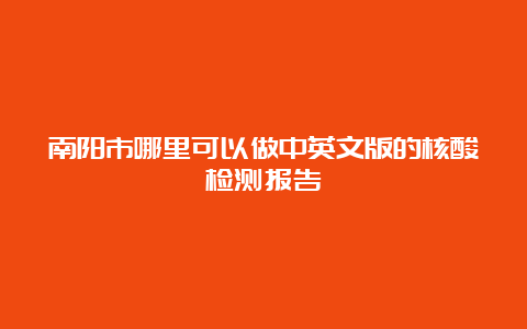 南阳市哪里可以做中英文版的核酸检测报告