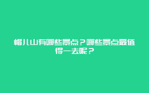 帽儿山有哪些景点？哪些景点最值得一去呢？