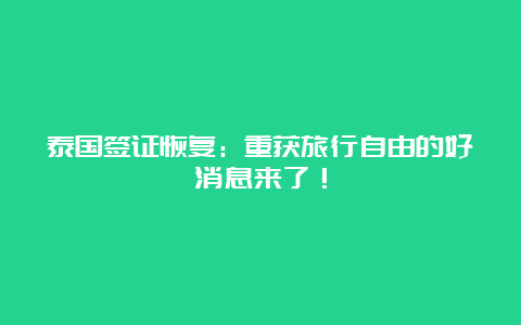 泰国签证恢复：重获旅行自由的好消息来了！