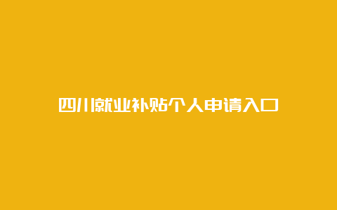 四川就业补贴个人申请入口