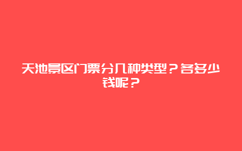 天池景区门票分几种类型？各多少钱呢？