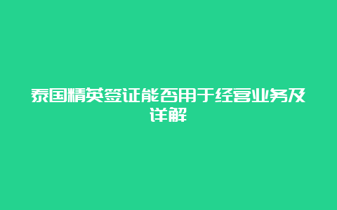 泰国精英签证能否用于经营业务及详解