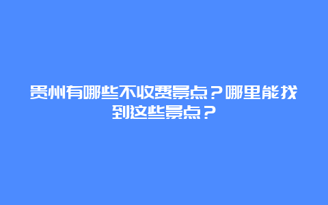 贵州有哪些不收费景点？哪里能找到这些景点？