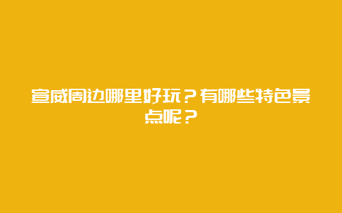 宣威周边哪里好玩？有哪些特色景点呢？