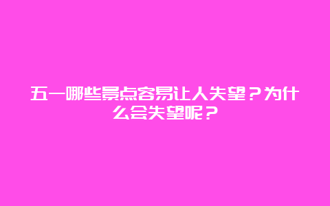 五一哪些景点容易让人失望？为什么会失望呢？