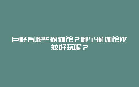 巨野有哪些瑜伽馆？哪个瑜伽馆比较好玩呢？