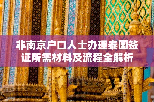 非南京户口人士办理泰国签证所需材料及流程全解析