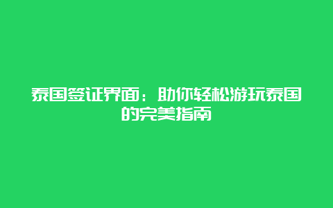 泰国签证界面：助你轻松游玩泰国的完美指南