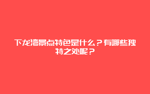 下龙湾景点特色是什么？有哪些独特之处呢？