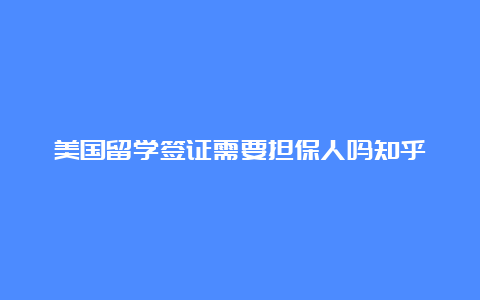 美国留学签证需要担保人吗知乎