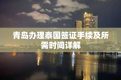 青岛办理泰国签证手续及所需时间详解